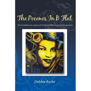 The Poconos in B Flat: The Incredible Jazz Legacy of the Pocono Mountains of Pennsylvania