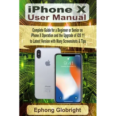 iPhone X User Manual: Complete Guide for a Beginner or Senior on iPhone X Operation and the Upgrade of iOS 11 to Latest Version with Many Sc
