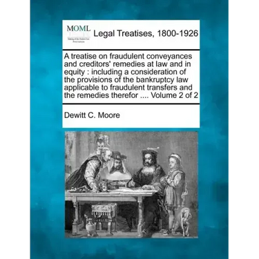 A treatise on fraudulent conveyances and creditors' remedies at law and in equity: including a consideration of the provisions of the bankruptcy law a