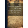 The Foundations of American Constitutional Government