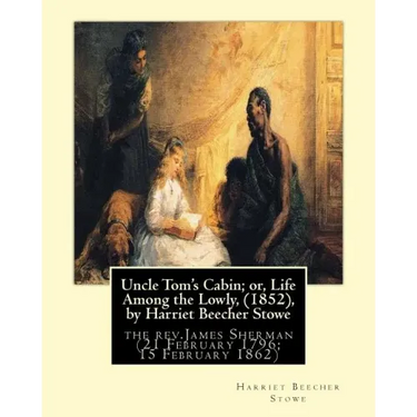 Uncle Tom's Cabin; or, Life Among the Lowly, (1852), by Harriet Beecher Stowe: the rev.James Sherman (21 February 1796 - 15 February 1862), was an Eng
