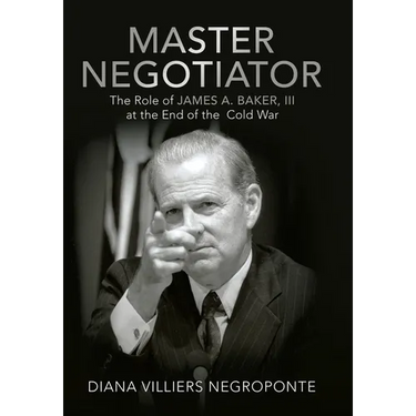 Master Negotiator: The Role of James A. Baker, Iii at the End of the Cold War