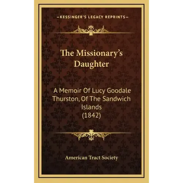 The Missionary's Daughter: A Memoir Of Lucy Goodale Thurston, Of The Sandwich Islands (1842)