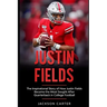 Justin Fields: The Inspirational Story of How Justin Fields Became the Most Sought After Quarterback in College Football