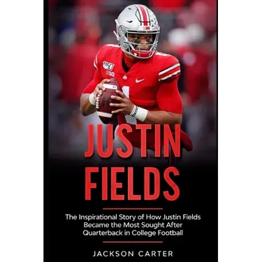 Justin Fields: The Inspirational Story of How Justin Fields Became the Most Sought After Quarterback in College Football
