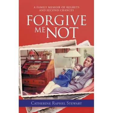 Forgive Me Not: A Family Memoir of Regrets and Second Chances