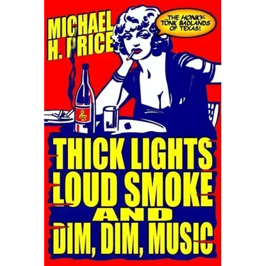 Thick Lights, Loud Smoke and Dim, Dim Music: The Honky-Tonk Badlands of Texas