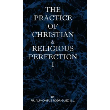 The Practice of Christian and Religious Perfection Vol I