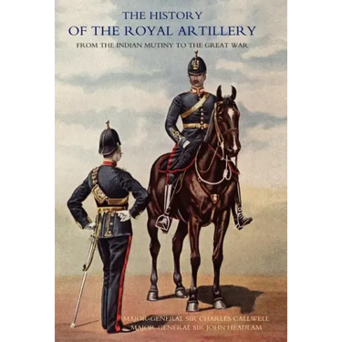 History of the Royal Artillery from the Indian Mutiny to the Great War: Volume I 1860-1899