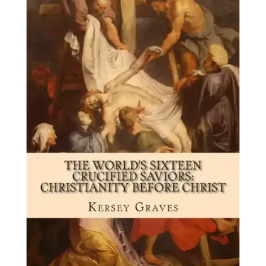The World's Sixteen Crucified Saviors: : Christianity before Christ