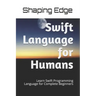Swift Language for Humans: Learn Swift Programming Language for Complete Beginners