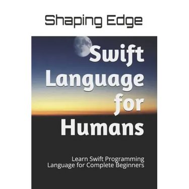 Swift Language for Humans: Learn Swift Programming Language for Complete Beginners