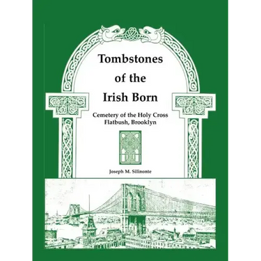 Tombstones of the Irish Born: Cemetery of the Holy Cross, Flatbush, Brooklyn