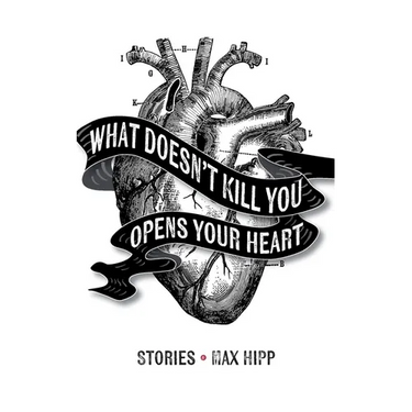 What Doesn't Kill You Opens Your Heart: Stories