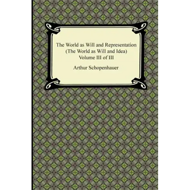 The World as Will and Representation (the World as Will and Idea), Volume III of III