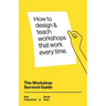 The Workshop Survival Guide: How to design and teach educational workshops that work every time
