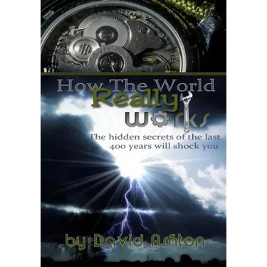 How The World Really Works: The Hidden Secrets of the last 400 years will shock you