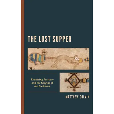 The Lost Supper: Revisiting Passover and the Origins of the Eucharist