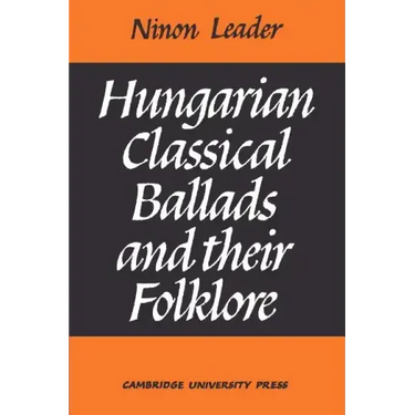 Hungarian Classical Ballads: And Their Folklore