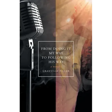 From Doing it My Way to Following His Way: A Memoir