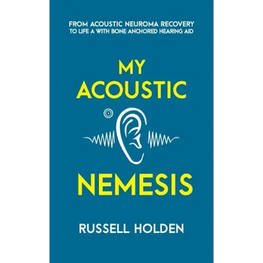 My Acoustic Nemesis: A personal account of life after an acoustic neuroma & the ups and downs of having a bone anchored hearing aid