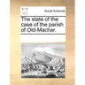 The State of the Case of the Parish of Old-Machar.