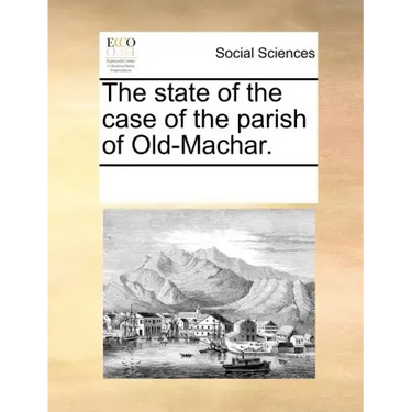 The State of the Case of the Parish of Old-Machar.