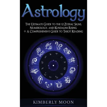 Astrology: The Ultimate Guide to the 12 Zodiac Signs, Numerology, and Kundalini Rising + A Comprehensive Guide to Tarot Reading