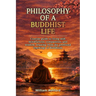 Philosophy of a Buddhist Life: Concise guide to living with mindfulness, compassion, and wisdom, drawing from the profound teachings of Buddhism.