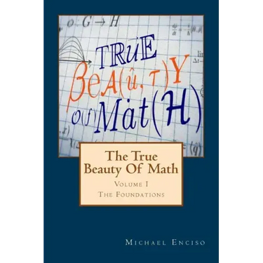 The True Beauty Of Math: Volume 1, The Foundations