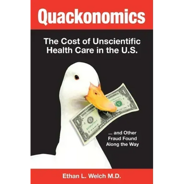 Quackonomics!: The Cost of Unscientific Health Care in the U.S. ...and Other Fraud Found Along the Way