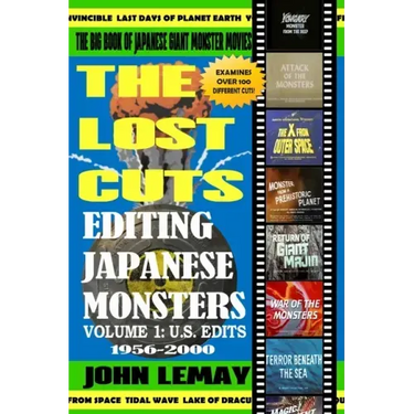 The Big Book of Japanese Giant Monster Movies: Editing Japanese Monsters Volume 1: U.S. Edits (1956-2000)