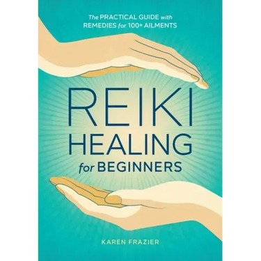 Reiki Healing for Beginners: The Practical Guide with Remedies for 100+ Ailments