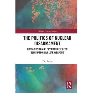 The Politics of Nuclear Disarmament: Obstacles to and Opportunities for Eliminating Nuclear Weapons