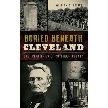 Buried Beneath Cleveland: Lost Cemeteries of Cuyahoga County