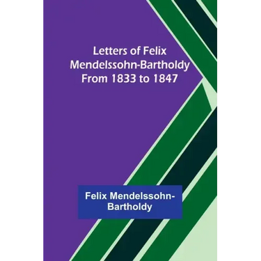 Letters of Felix Mendelssohn-Bartholdy from 1833 to 1847