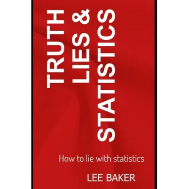 Truth, Lies & Statistics: How to Lie with Statistics