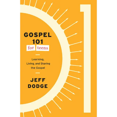 Gospel 101 for Teens: Learning, Living, and Sharing the Gospel