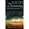 Lucid Dreaming for Beginners: The Ultimate Guide For Proven Plain & Simple Lucid Dreaming Techniques