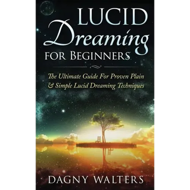Lucid Dreaming for Beginners: The Ultimate Guide For Proven Plain & Simple Lucid Dreaming Techniques