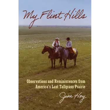My Flint Hills: Observations and Reminiscences from America's Last Tallgrass Prairie