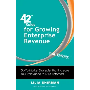 42 Rules for Growing Enterprise Revenue (2nd Edition): Go-To-Market Strategies That Increase Your Relevance to B2B Customers