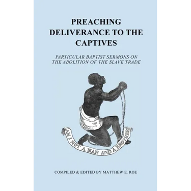 Preaching Deliverance to the Captives: Particular Baptist Sermons on the Abolition of the Slave Trade
