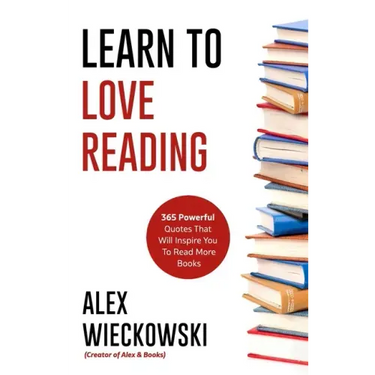 Learn To Love Reading: 365 Powerful Quotes That Will Inspire You To Read More Books