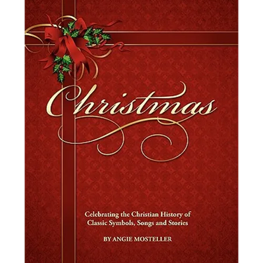 Christmas, Celebrating the Christian History of Classic Symbols, Songs and Stories