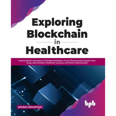 Exploring Blockchain in Healthcare: Implementation and Impact of Distributed Database Across Pharmaceutical Supply Chain, Drugs Administration, Health