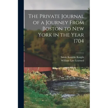 The Private Journal of a Journey From Boston to New York in the Year 1704