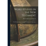 Word Studies in the New Testament: The Writings of John. the Gospel. the Epistles. the Apocalypse