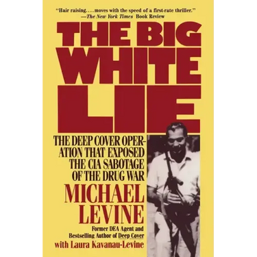 The Big White Lie: The Deep Cover Operation That Exposed the CIA Sabotage of the Drug War