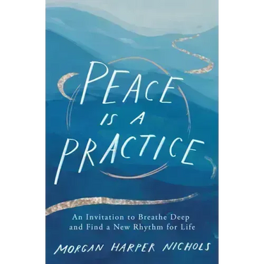 Peace Is a Practice: An Invitation to Breathe Deep and Find a New Rhythm for Life